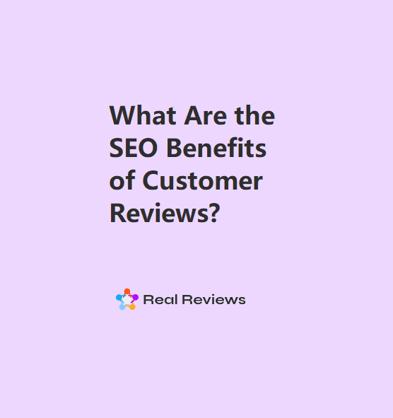 What Are the SEO Benefits of Customer Reviews?