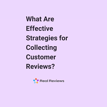 What Are Effective Strategies for Collecting Customer Reviews?